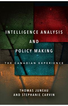 Coperta cărții 'Intelligence Analysis and Policy Making: The Canadian Experience - Thomas Juneau'