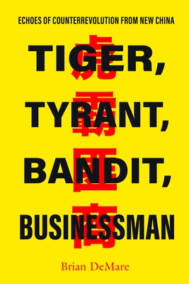 Tiger, Tyrant, Bandit, Businessman: Echoes of Counterrevolution from New China - Brian Demare