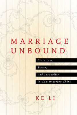Marriage Unbound: State Law, Power, and Inequality in Contemporary China - Ke Li