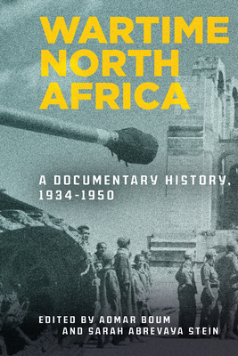 Wartime North Africa: A Documentary History, 1934-1950 - Aomar Boum