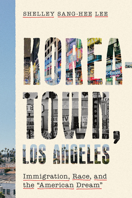 Koreatown, Los Angeles: Immigration, Race, and the American Dream - Shelley Sang-hee Lee