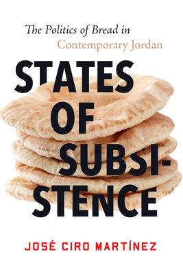 States of Subsistence: The Politics of Bread in Contemporary Jordan - José Ciro Martínez