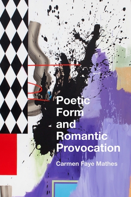 Poetic Form and Romantic Provocation - Carmen Faye Mathes