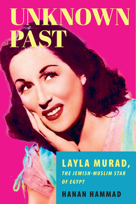 Unknown Past: Layla Murad, the Jewish-Muslim Star of Egypt - Hanan Hammad