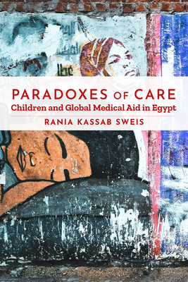 Paradoxes of Care: Children and Global Medical Aid in Egypt - Rania Kassab Sweis