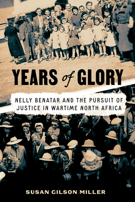 Years of Glory: Nelly Benatar and the Pursuit of Justice in Wartime North Africa - Susan Gilson Miller