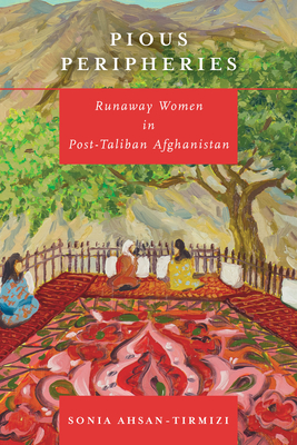 Pious Peripheries: Runaway Women in Post-Taliban Afghanistan - Sonia Ahsan-tirmizi