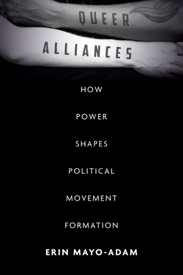 Queer Alliances: How Power Shapes Political Movement Formation - Erin Mayo-adam