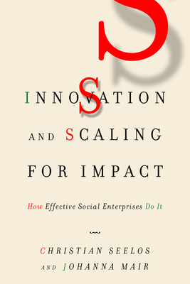 Innovation and Scaling for Impact: How Effective Social Enterprises Do It - Christian Seelos