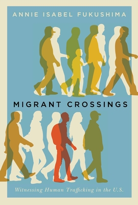 Migrant Crossings: Witnessing Human Trafficking in the U.S. - Annie Isabel Fukushima