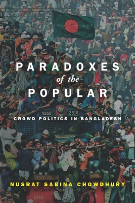 Paradoxes of the Popular: Crowd Politics in Bangladesh - Nusrat Sabina Chowdhury