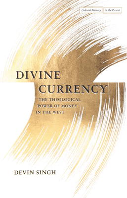 Divine Currency: The Theological Power of Money in the West - Devin Singh