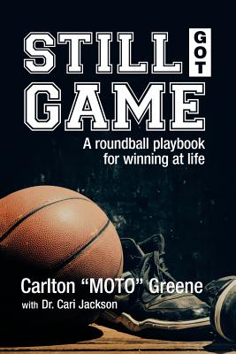 Still Got Game: A Roundball Playbook for Winning at Life - Carlton Moto Greene