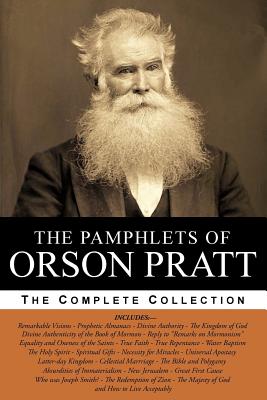 The Pamphlets of Orson Pratt (The Works of Orson Pratt, Volume 1): Remarkable Visions, Prophetic Almanacs, Divine Authority, Kingdom of God, Absurditi - David Hammer