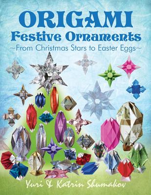 Origami Festive Ornaments: From Christmas Stars to Easter Eggs - Katrin Shumakov
