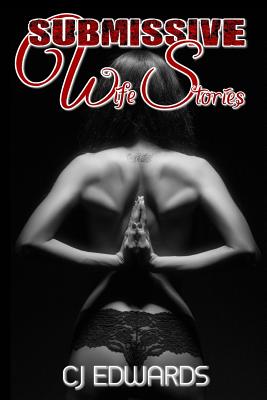 Submissive Wife Stories: an erotic triology - C. J. Edwards