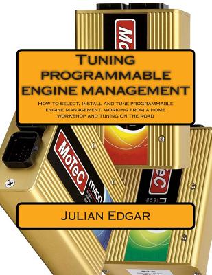 Tuning programmable engine management: How to select, install and tune programmable engine management, working from a home workshop and tuning on the - Julian Edgar