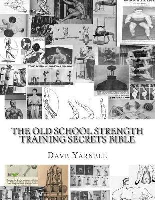 The Old School Strength Training Secrets Bible - Dave Yarnell