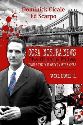 Cosa Nostra News: The Cicale Files, Vol. 1: Inside the Last Great Mafia Empire - Dominick Cicale
