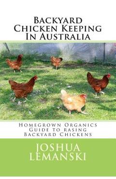 Coperta cărții 'Backyard Chicken Keeping In Australia: Homegrown Organics Guide to Backyard Chicken Keeping In Australia - Joshua Adam'