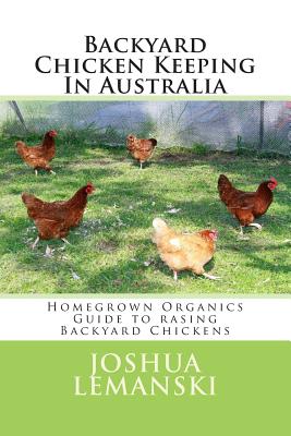 Coperta cărții 'Backyard Chicken Keeping In Australia: Homegrown Organics Guide to Backyard Chicken Keeping In Australia - Joshua Adam'