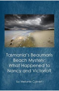 Poza produsului Tasmania's Beaumaris Beach Mystery: What Happened to Nancy and Victoria? - Melanie Calvert