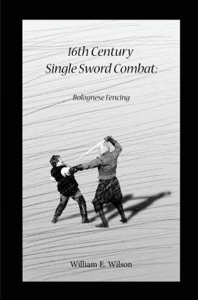 16th Century Single Sword Combat: Bolognese Fencing - Rhys M. Wilson