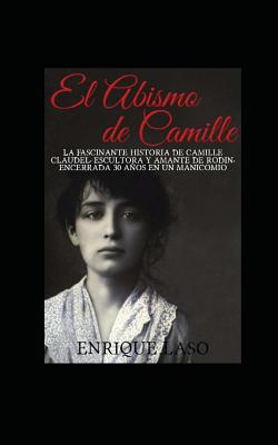 El abismo de Camille: La terrible historia de Camille Claudel - Enrique Laso
