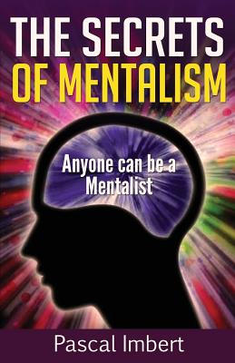 The Secrets of Mentalism: Anyone can be a Mentalist - Pascal Imbert