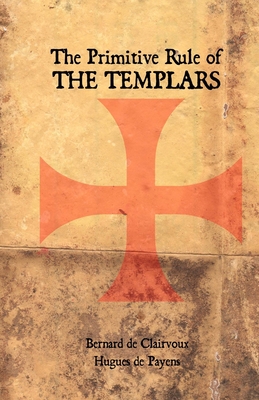 The Primitive Rule of the Templars - Hugues De Payens