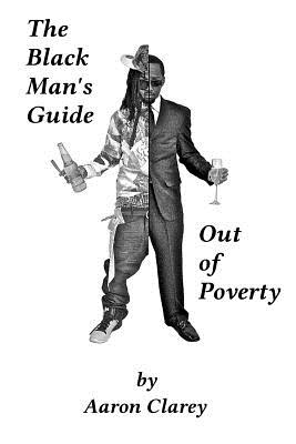The Black Man's Guide Out of Poverty: For Black Men Who Demand Better - Aaron Clarey