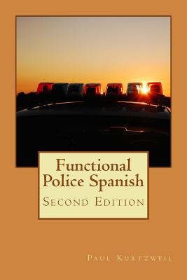 Functional Police Spanish: Second Edition - Paul Kurtzweil