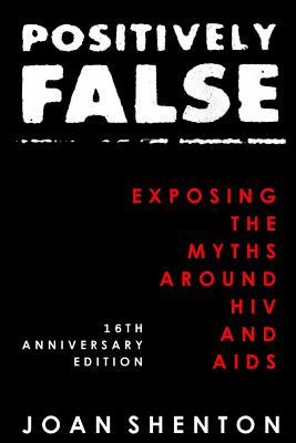 Positively False: Exposing the Myths around HIV and AIDS - 16th Anniversary Edition - Joan Shenton