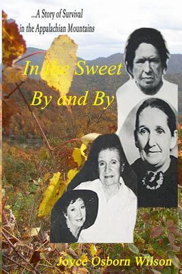 In the Sweet By and By: Surviving in the coal fields of the Appalachian Mountains of Harlan County, Kentucky - Joyce Osborn Wilson