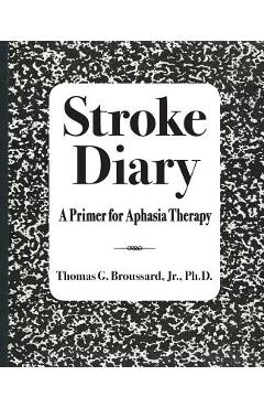 Poza produsului Stroke Diary: A Primer for Aphasia Therapy - Thomas G. Broussard Jr. Ph. D.