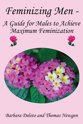 Feminizing Men - A Guide for Males to Achieve Maximum Feminization - Thomas Newgen