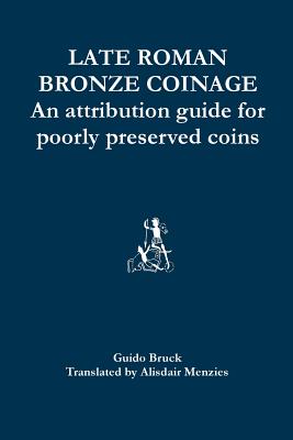 Late Roman Bronze Coinage: An attribution guide for poorly preserved coins - Alisdair Menzies
