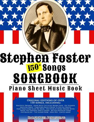 150+ Stephen Foster Songs Songbook - Piano Sheet Music Book: Includes Beautiful Dreamer, Oh! Susanna, Camptown Races, Old Folks At Home, etc. - Ironpower Publishing