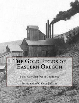 The Gold Fields of Eastern Oregon - Kerby Jackson