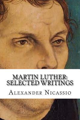 Martin Luther: Selected Writings - Alexander R. Nicassio Mpa