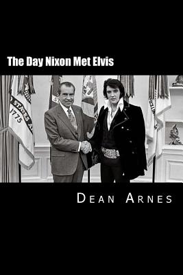 The Day Nixon Met Elvis - Dean Arnes