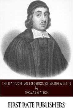 The Beatitudes: An Exposition of Matthew 5:1-12 - Thomas Watson