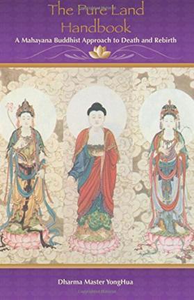 The Pure Land Handbook: A Mahayana Buddhist Approach to Death and Rebirth - Master Yonghua
