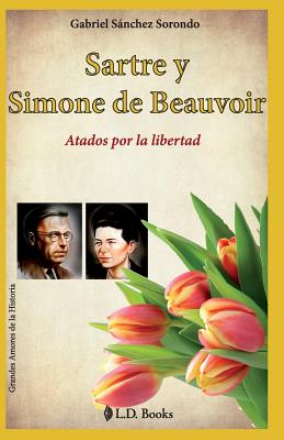 Sartre y Simone de Beauvoir: Atados por la libertad - Gabriel Sanchez Sorondo