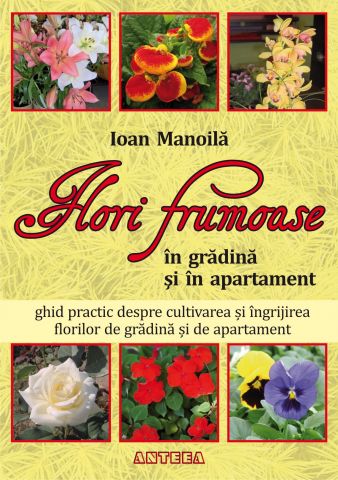 Flori frumoase in gradina si in apartament - Ioan Manoila