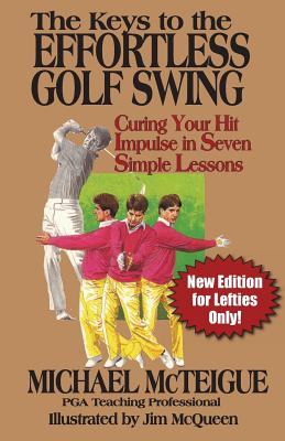 The Keys to the Effortless Golf Swing - New Edition for LEFTIES Only!: Curing Your Hit Impulse in Seven Simple Lessons - Ken Bowden