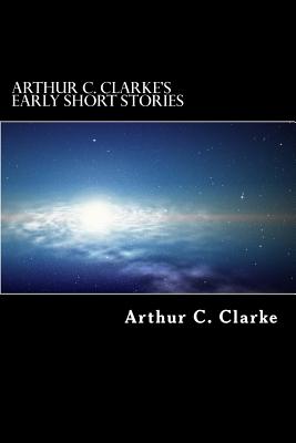 Arthur C. Clarke's Early Short Stories - Arthur C. Clarke
