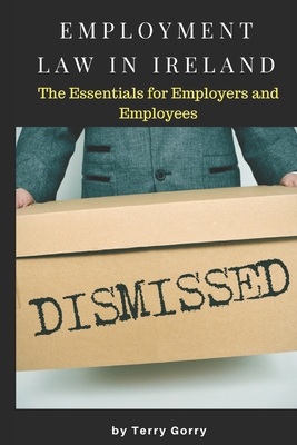 Employment Law In Ireland: The Essentials for Employers, Employees and HR Managers - Terry Gorry