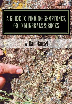 A Guide to Finding Gemstones, Gold, Minerals & Rocks - W. Dan Hausel