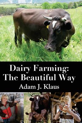 Dairy Farming: The Beautiful Way - Adam J. Klaus